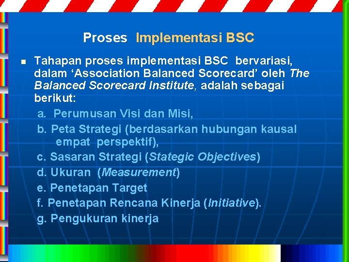 Proses Implementasi BSC n Tahapan proses implementasi BSC bervariasi, dalam ‘Association Balanced Scorecard’ oleh