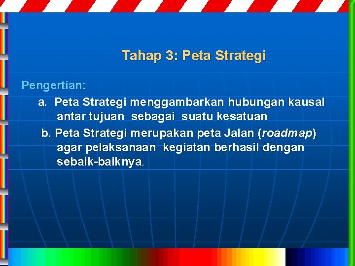 Tahap 3: Peta Strategi Pengertian: a. Peta Strategi menggambarkan hubungan kausal antar tujuan sebagai