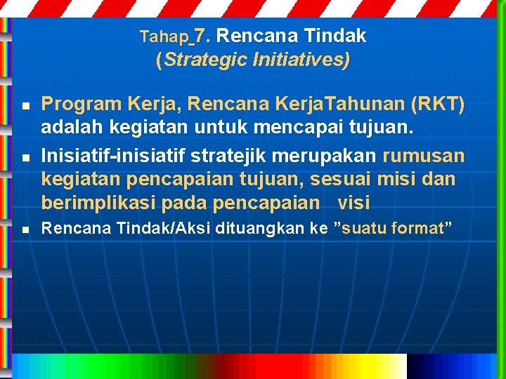 Tahap 7. Rencana Tindak (Strategic Initiatives) n Program Kerja, Rencana Kerja. Tahunan (RKT) adalah