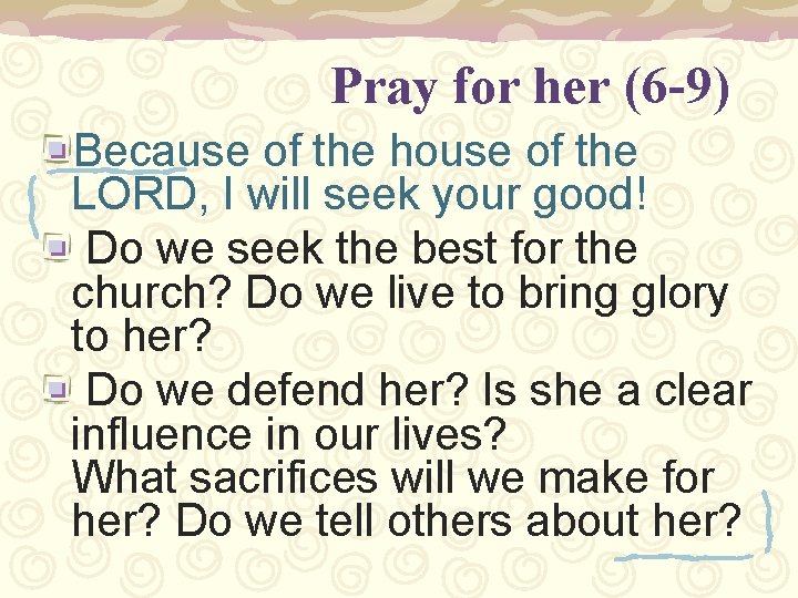 Pray for her (6 -9) Because of the house of the LORD, I will