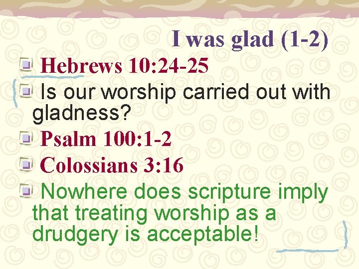I was glad (1 -2) Hebrews 10: 24 -25 Is our worship carried out