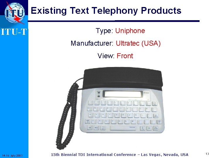 Existing Text Telephony Products ITU-T Type: Uniphone Manufacturer: Ultratec (USA) View: Front 14 -16