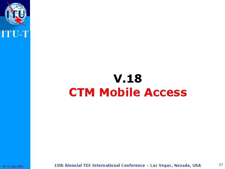 ITU-T V. 18 CTM Mobile Access 14 -16 July 2003 15 th Biennial TDI