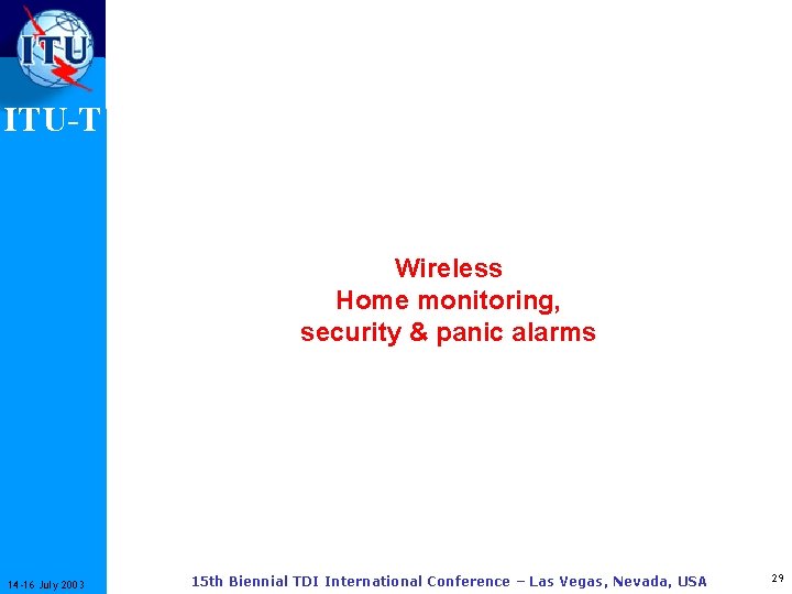 ITU-T Wireless Home monitoring, security & panic alarms 14 -16 July 2003 15 th