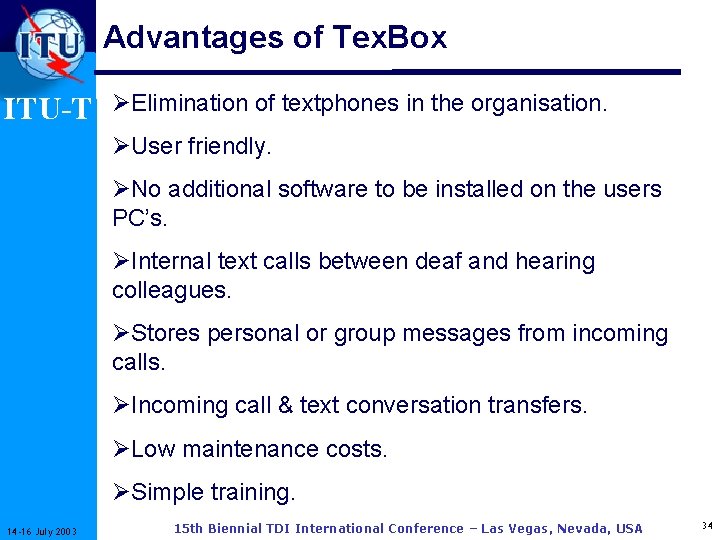 Advantages of Tex. Box ITU-T ØElimination of textphones in the organisation. ØUser friendly. ØNo