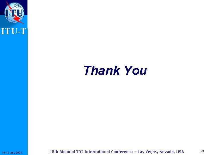 ITU-T Thank You 14 -16 July 2003 15 th Biennial TDI International Conference –