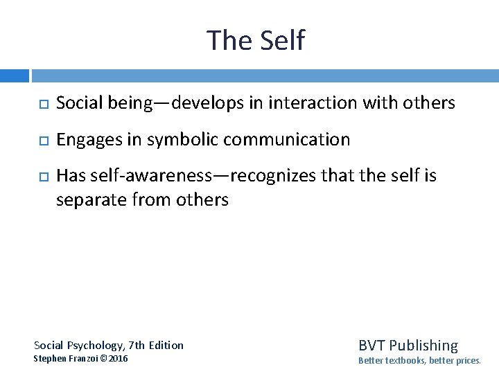 The Self Social being—develops in interaction with others Engages in symbolic communication Has self-awareness—recognizes