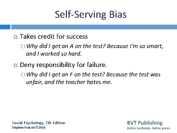 Self-Serving Bias Takes credit for success � Why did I get an A on