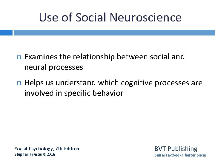 Use of Social Neuroscience Examines the relationship between social and neural processes Helps us
