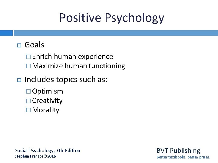 Positive Psychology Goals � Enrich human experience � Maximize human functioning Includes topics such