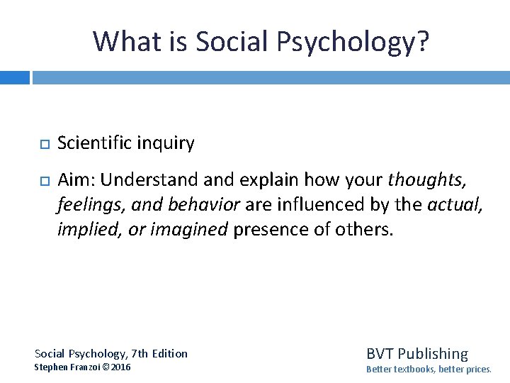 What is Social Psychology? Scientific inquiry Aim: Understand explain how your thoughts, feelings, and