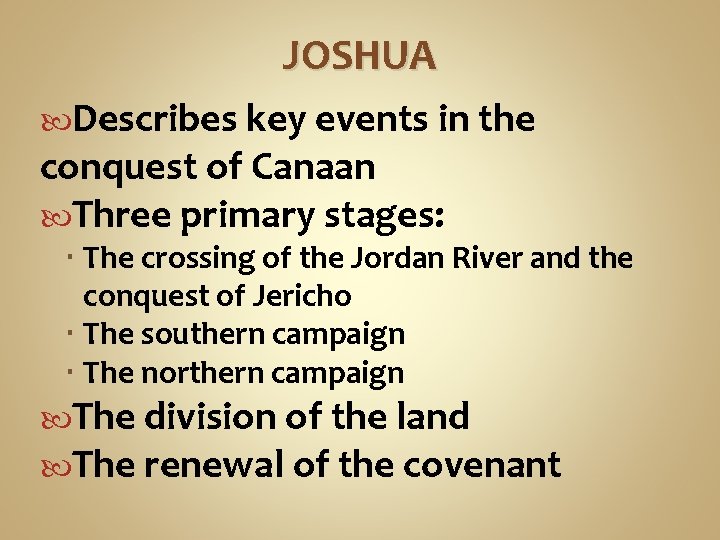 JOSHUA Describes key events in the conquest of Canaan Three primary stages: The crossing