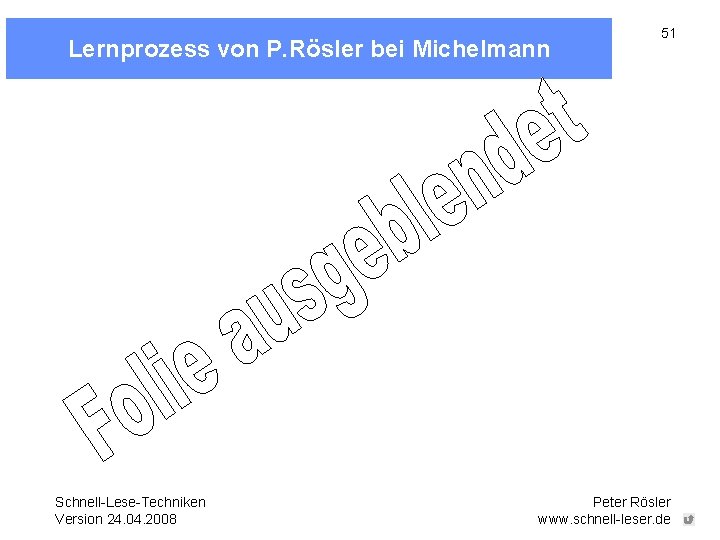 Lernprozess von P. Rösler bei Michelmann Schnell-Lese-Techniken Version 24. 04. 2008 51 Peter Rösler