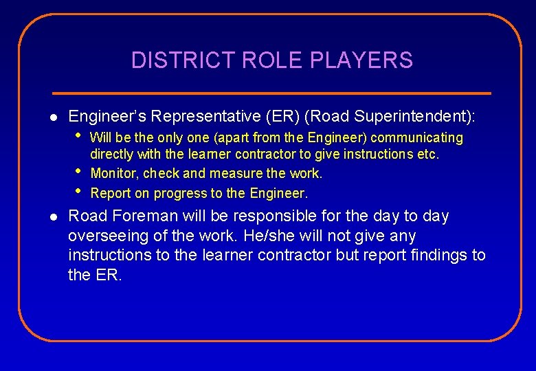 DISTRICT ROLE PLAYERS l Engineer’s Representative (ER) (Road Superintendent): • • • l Will