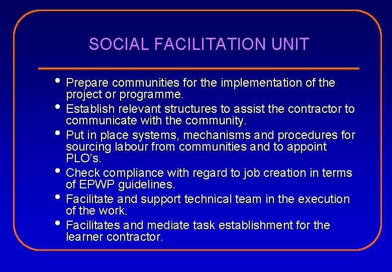 SOCIAL FACILITATION UNIT • Prepare communities for the implementation of the project or programme.