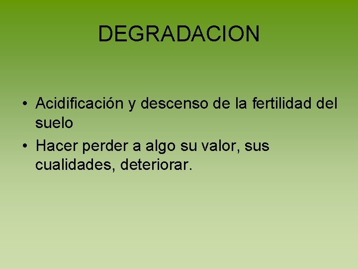 DEGRADACION • Acidificación y descenso de la fertilidad del suelo • Hacer perder a
