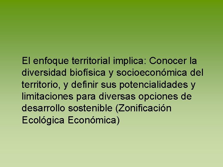 El enfoque territorial implica: Conocer la diversidad biofísica y socioeconómica del territorio, y definir