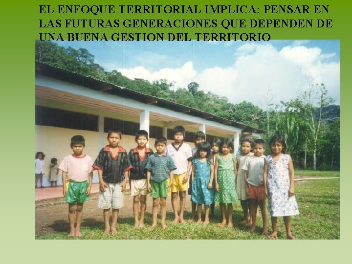 EL ENFOQUE TERRITORIAL IMPLICA: PENSAR EN LAS FUTURAS GENERACIONES QUE DEPENDEN DE UNA BUENA