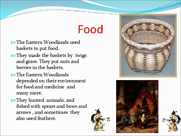 Food The Eastern Woodlands used baskets to put food. They made the baskets by