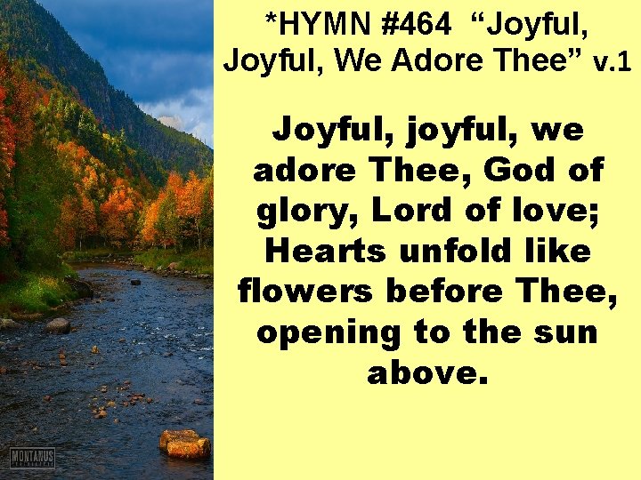 *HYMN #464 “Joyful, We Adore Thee” v. 1 Joyful, joyful, we adore Thee, God