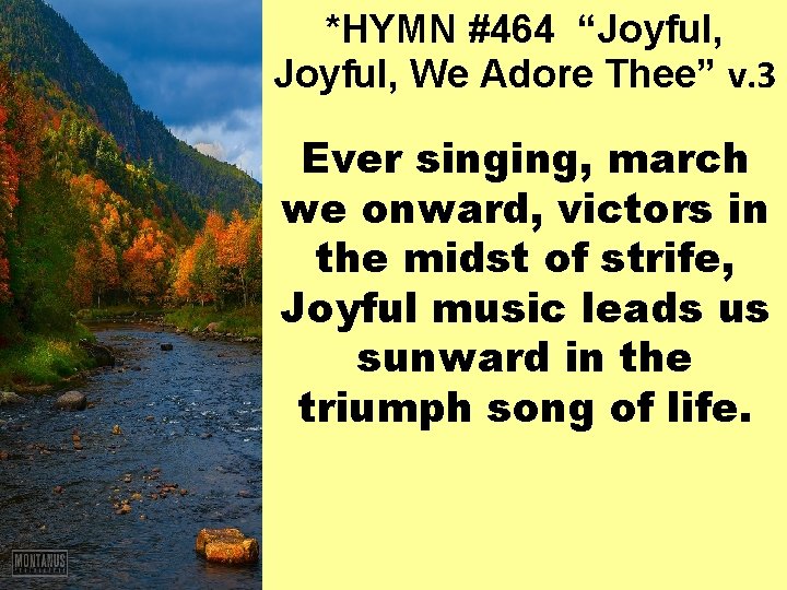 *HYMN #464 “Joyful, We Adore Thee” v. 3 Ever singing, march we onward, victors