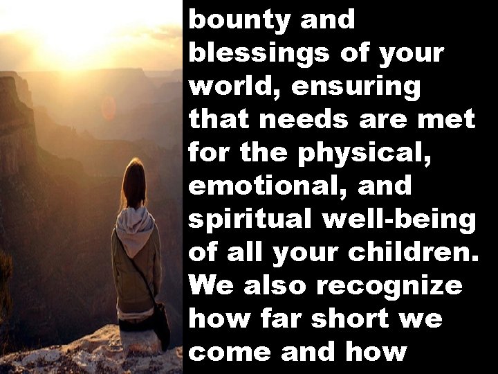 bounty and blessings of your world, ensuring that needs are met for the physical,