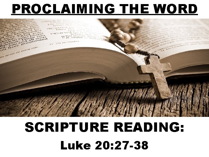 PROCLAIMING THE WORD SCRIPTURE READING: Luke 20: 27 -38 