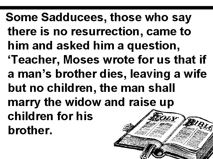 Some Sadducees, those who say there is no resurrection, came to him and asked