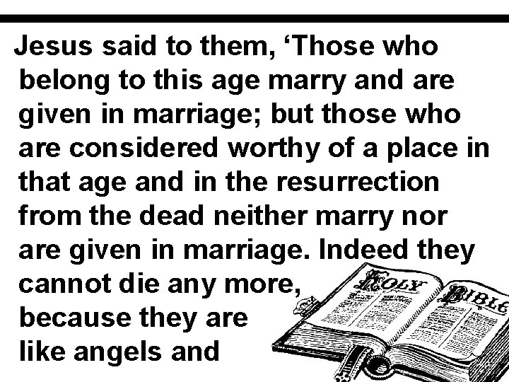 Jesus said to them, ‘Those who belong to this age marry and are given