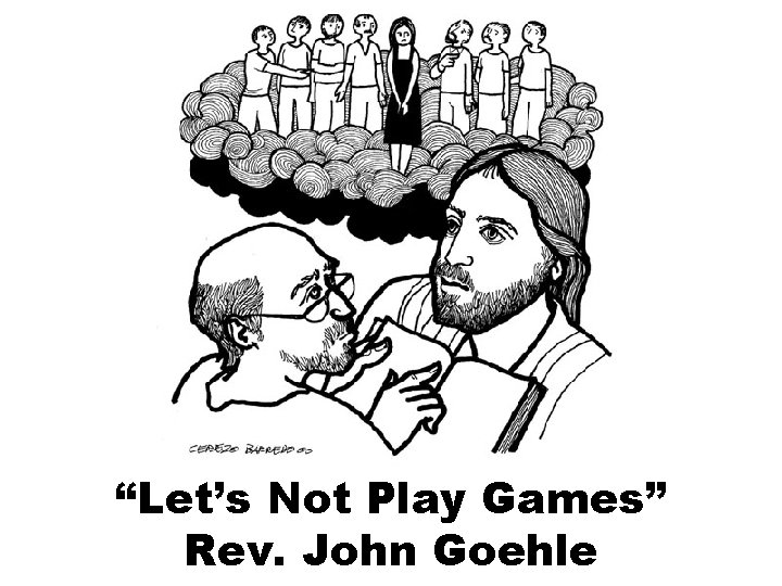 “Let’s Not Play Games” Rev. John Goehle 