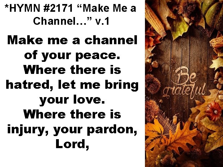 *HYMN #2171 “Make Me a Channel…” v. 1 Make me a channel of your