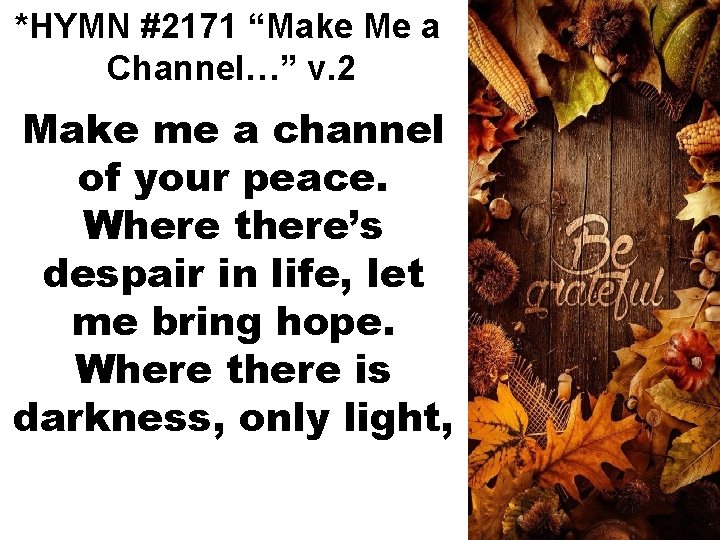 *HYMN #2171 “Make Me a Channel…” v. 2 Make me a channel of your