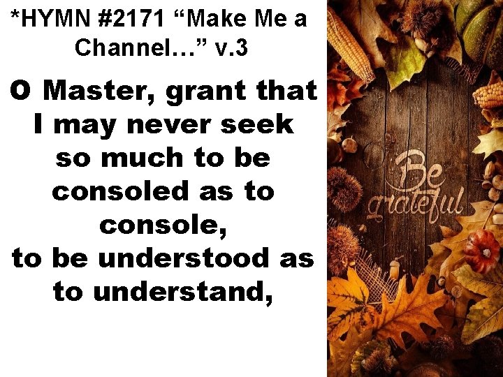*HYMN #2171 “Make Me a Channel…” v. 3 O Master, grant that I may
