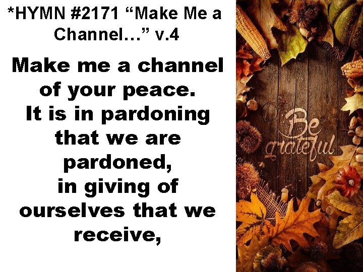 *HYMN #2171 “Make Me a Channel…” v. 4 Make me a channel of your