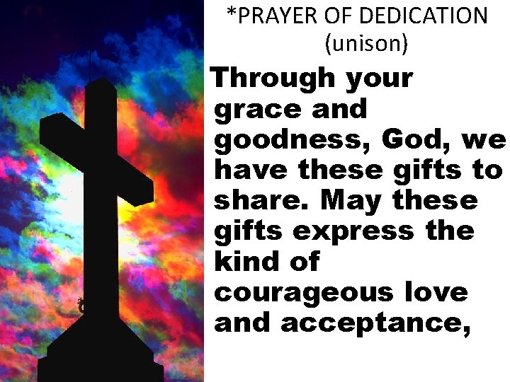 *PRAYER OF DEDICATION (unison) Through your grace and goodness, God, we have these gifts