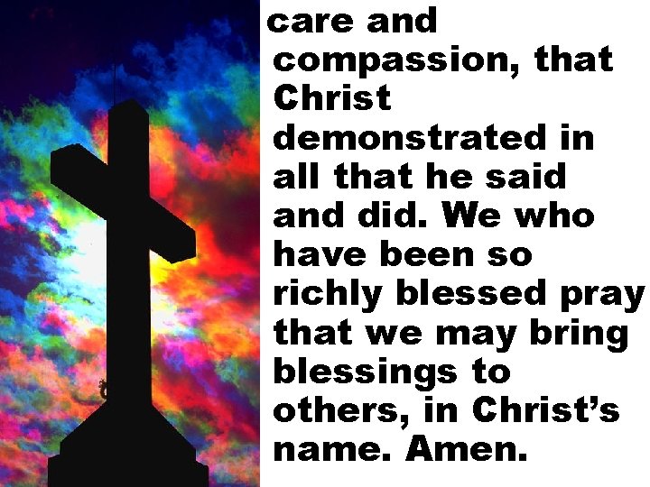 care and compassion, that Christ demonstrated in all that he said and did. We