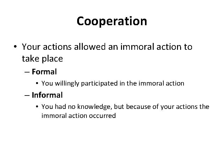 Cooperation • Your actions allowed an immoral action to take place – Formal •