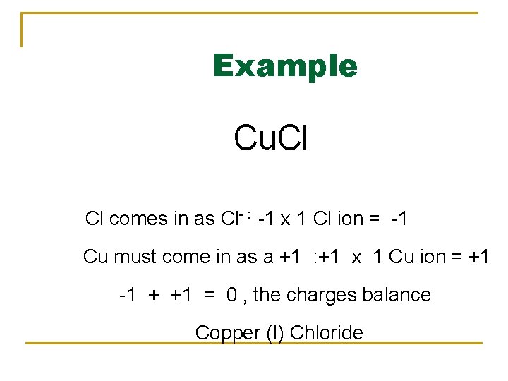 Example Cu. Cl Cl comes in as Cl- : -1 x 1 Cl ion