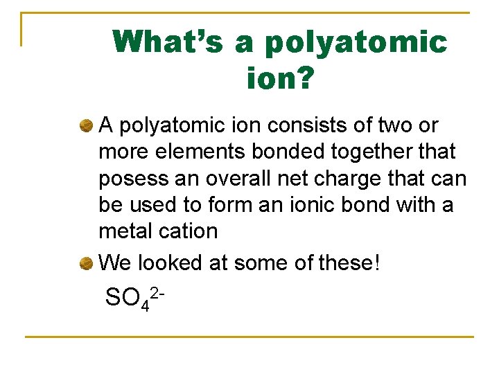 What’s a polyatomic ion? A polyatomic ion consists of two or more elements bonded What’s a polyatomic ion? A polyatomic ion consists of two or more elements bonded