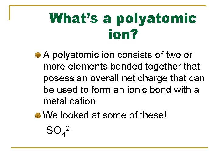 What’s a polyatomic ion? A polyatomic ion consists of two or more elements bonded