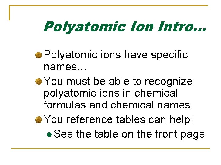 Polyatomic Ion Intro… Polyatomic ions have specific names… You must be able to recognize Polyatomic Ion Intro… Polyatomic ions have specific names… You must be able to recognize