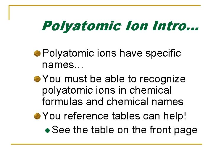 Polyatomic Ion Intro… Polyatomic ions have specific names… You must be able to recognize