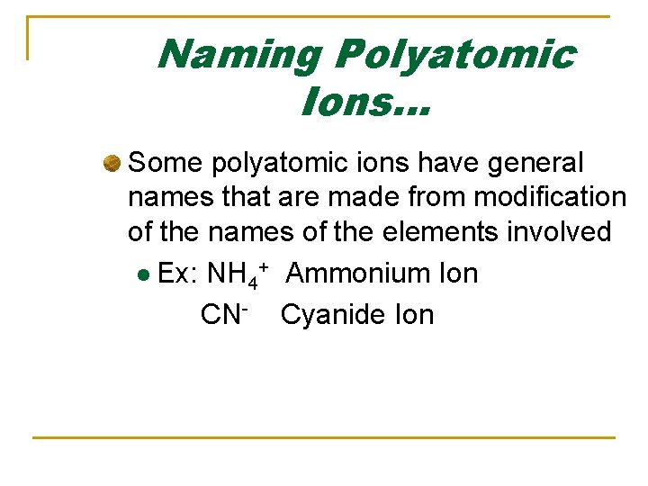 Naming Polyatomic Ions… Some polyatomic ions have general names that are made from modification