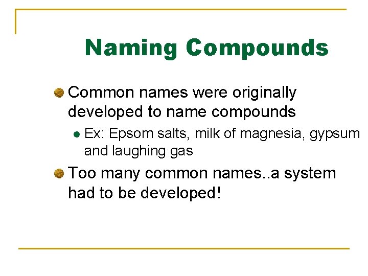 Naming Compounds Common names were originally developed to name compounds l Ex: Epsom salts,