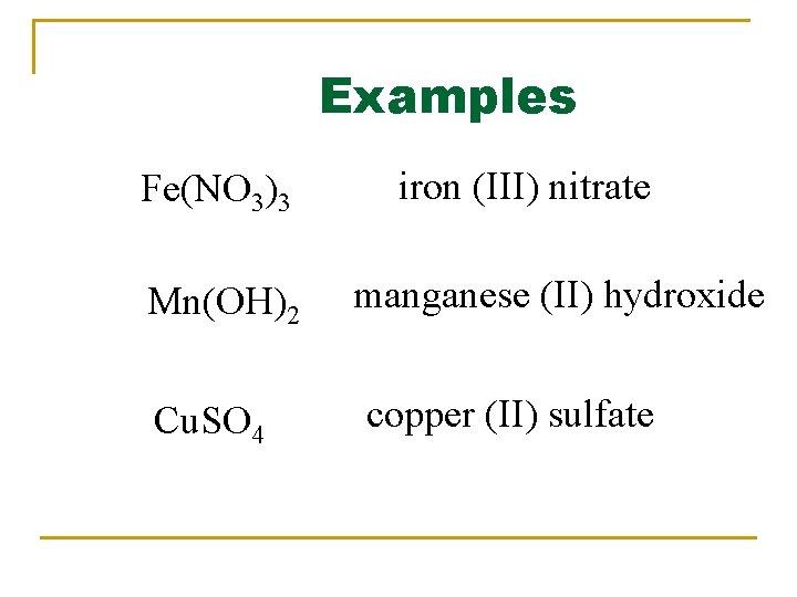 Examples Fe(NO 3)3 Mn(OH)2 Cu. SO 4 iron (III) nitrate manganese (II) hydroxide copper