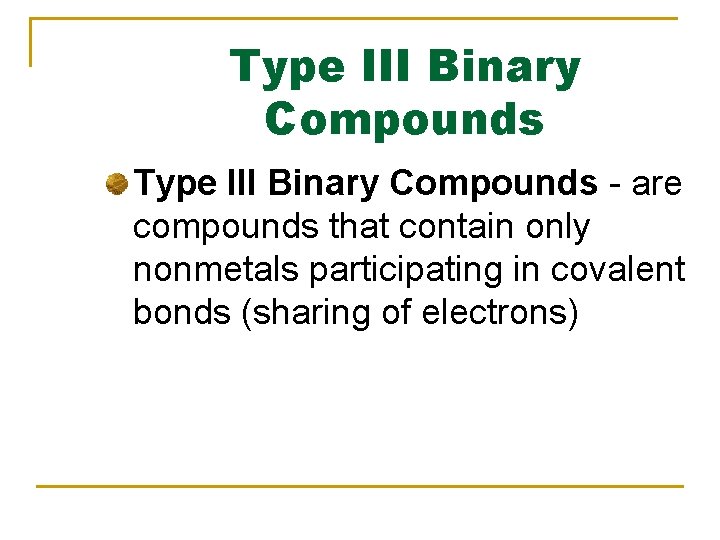 Type III Binary Compounds - are compounds that contain only nonmetals participating in covalent