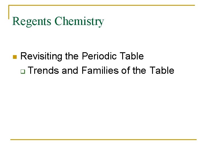 Regents Chemistry n Revisiting the Periodic Table q Trends and Families of the Table Regents Chemistry n Revisiting the Periodic Table q Trends and Families of the Table