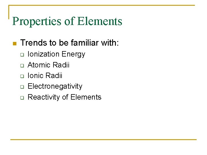 Properties of Elements n Trends to be familiar with: q q q Ionization Energy
