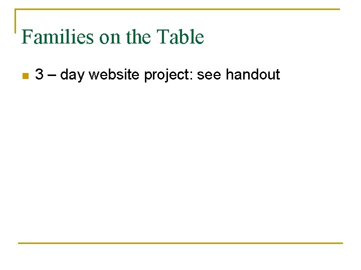Families on the Table n 3 – day website project: see handout  Families on the Table n 3 – day website project: see handout