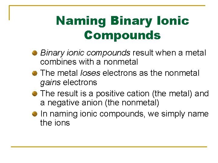 Naming Binary Ionic Compounds Binary ionic compounds result when a metal combines with a Naming Binary Ionic Compounds Binary ionic compounds result when a metal combines with a